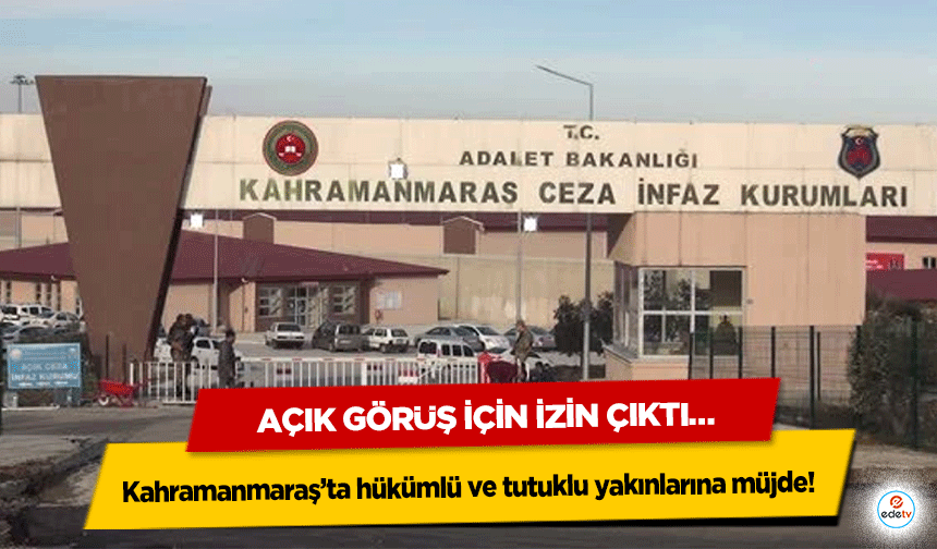 Kahramanmaraş’ta hükümlü ve tutuklu yakınlarına müjde! Açık Görüş İçin İzin Çıktı…