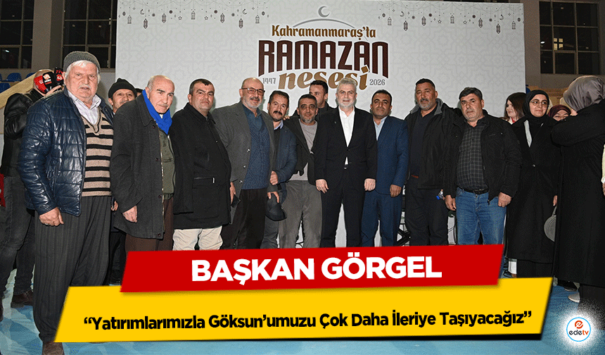 Başkan Görgel, “Göksun’umuz İçin Her Alanda Yatırımlarımız Artarak Devam Ediyor”