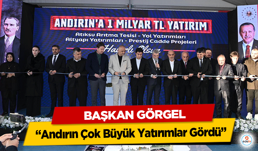 Başkan Görgel “Andırın Çok Büyük Yatırımlar Gördü”