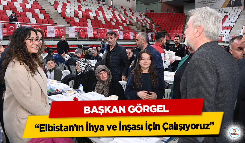 Başkan Görgel: “Elbistan’ın İhya ve İnşası İçin Çalışıyoruz”
