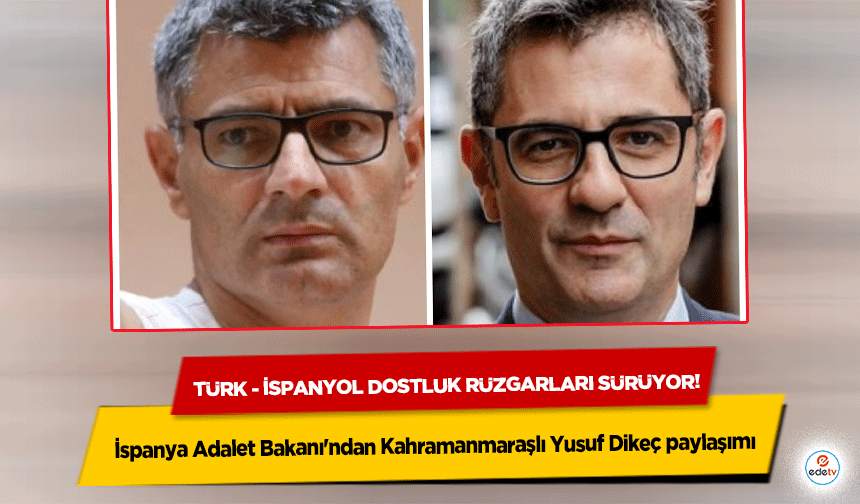 Türk - İspanyol dostluk rüzgarları sürüyor! İspanya Adalet Bakanı'ndan Kahramanmaraşlı Yusuf Dikeç paylaşımı