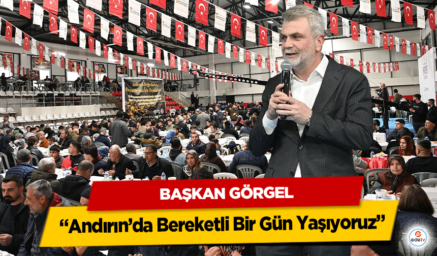 Başkan Görgel “Andırın’da Bereketli Bir Gün Yaşıyoruz”