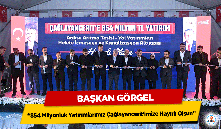 Başkan Görgel, “854 Milyonluk Yatırımlarımız Çağlayancerit’imize Hayırlı Olsun”