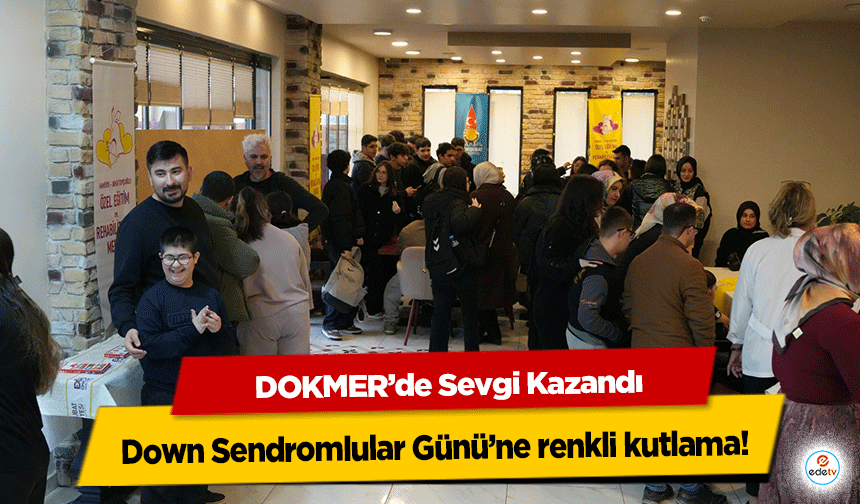 DOKMER’de Sevgi Kazandı: Down Sendromlular Günü’ne renkli kutlama!