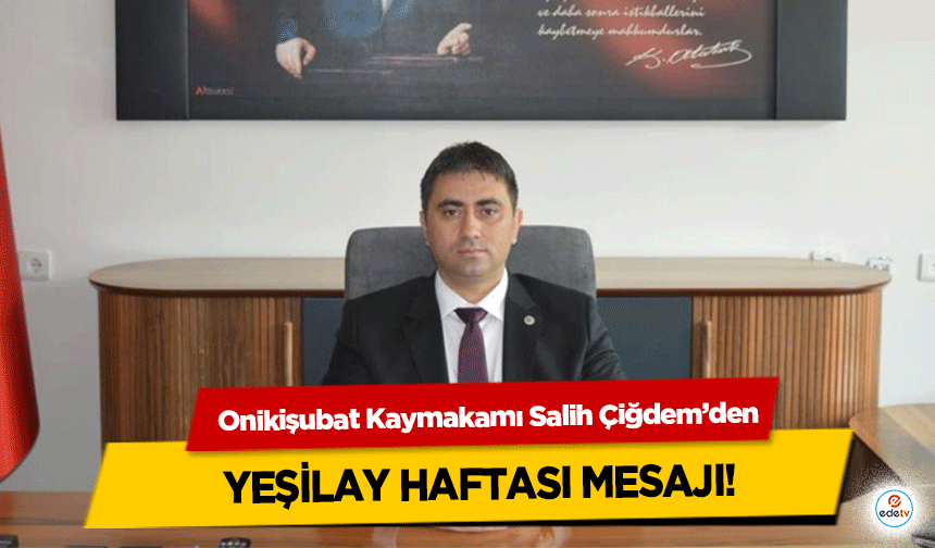Onikişubat Kaymakamı Salih Çiğdem’den Yeşilay Haftası Mesajı!