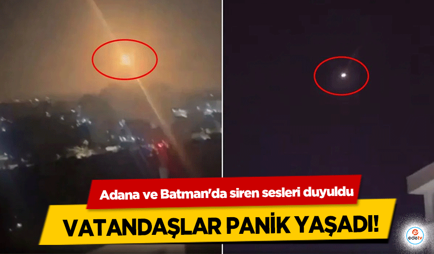 Adana ve Batman'da siren sesleri duyuldu, Vatandaşlar Panik Yaşadı!
