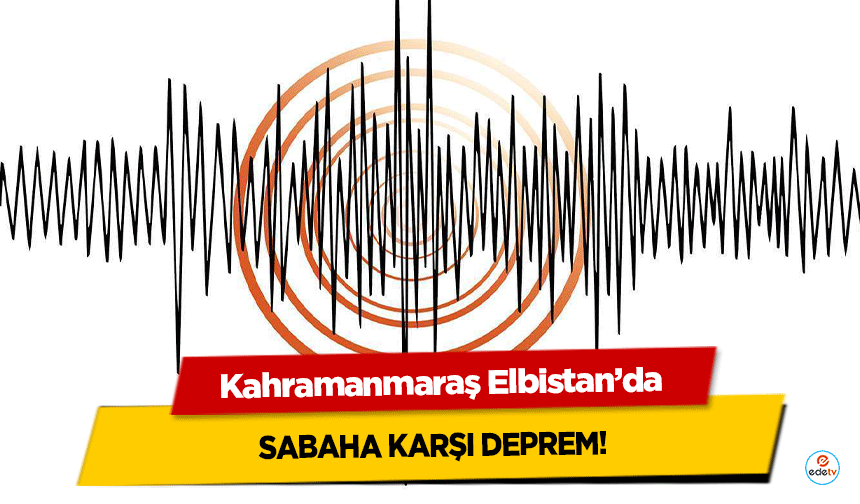 Kahramanmaraş Elbistan’da sabaha karşı deprem!