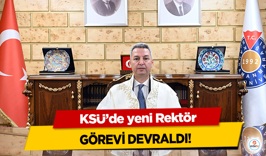 KSÜ’de yeni Rektör görevi devraldı!