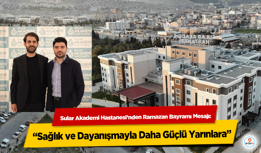 Sular Akademi Hastanesi’nden Ramazan Bayramı Mesajı: “Sağlık ve Dayanışmayla Daha Güçlü Yarınlara”