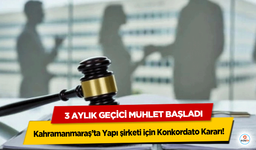 Kahramanmaraş’ta Yapı şirketi için Konkordato Kararı: 3 Aylık Geçici Mühlet Başladı