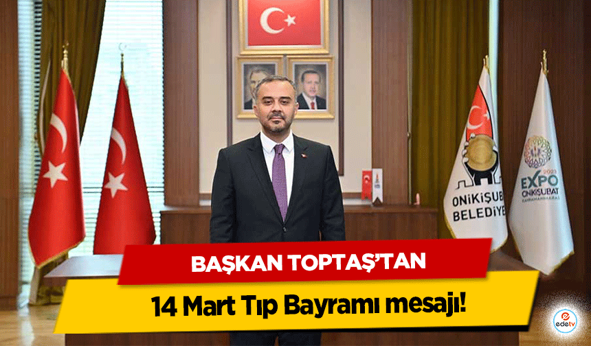 Başkan Toptaş’tan 14 Mart Tıp Bayramı mesajı!
