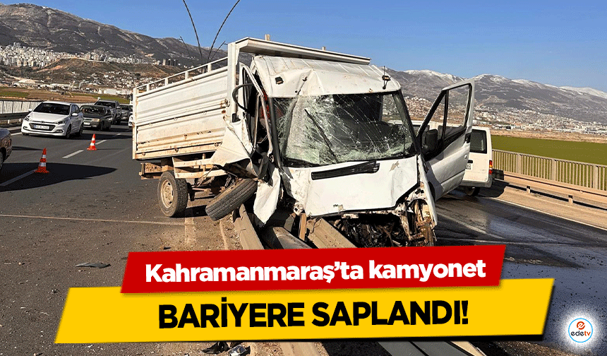 Kahramanmaraş’ta kamyonet bariyere saplandı!