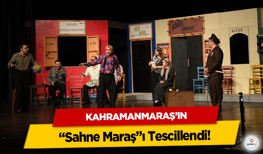 Kahramanmaraş’ın “Sahne Maraş”ı Tescillendi!