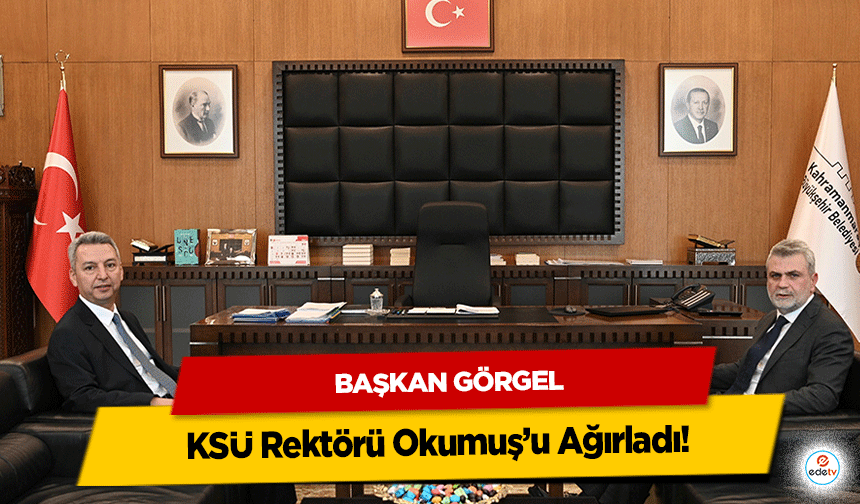Başkan Görgel, KSÜ Rektörü Okumuş’u Ağırladı!