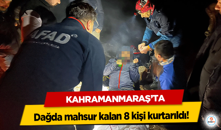 Kahramanmaraş’ta dağda mahsur kalan 8 kişi kurtarıldı!