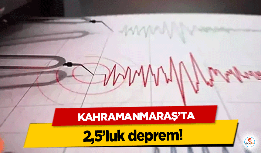 Kahramanmaraş’ta 2,5’luk deprem!