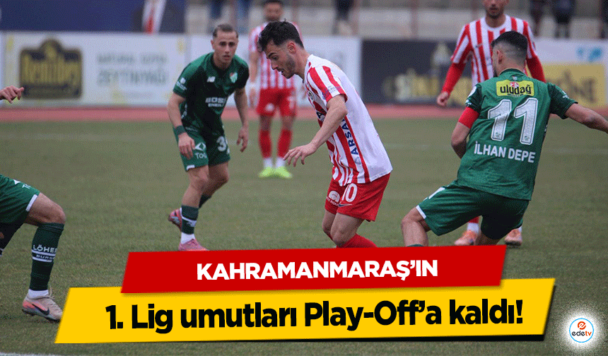 Kahramanmaraş’ın 1. Lig umutları Play-Off’a kaldı!