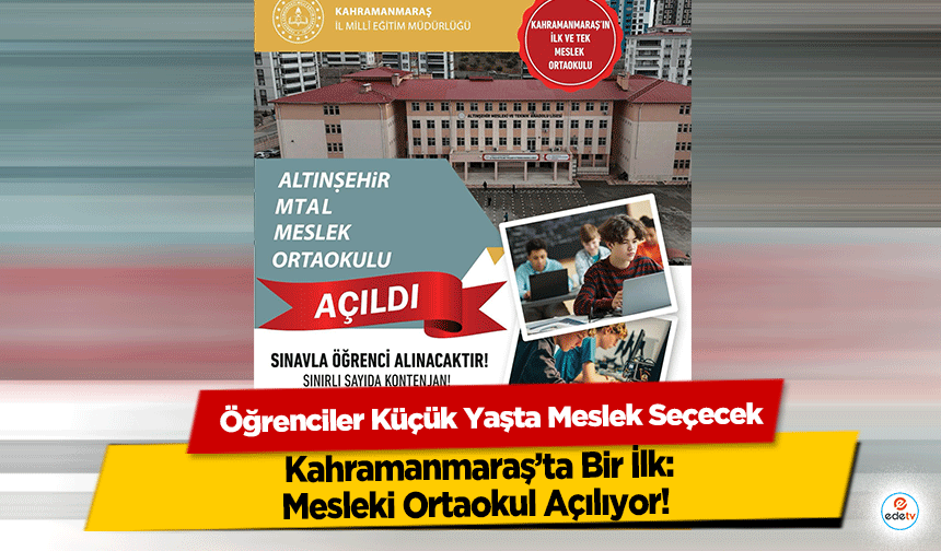 Kahramanmaraş’ta Bir İlk: Mesleki Ortaokul Açılıyor! Öğrenciler Küçük Yaşta Meslek Seçecek