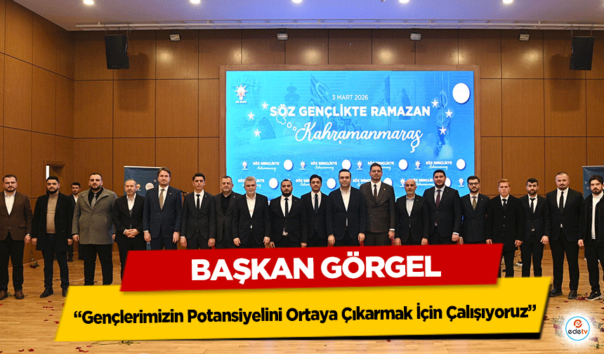 Başkan Görgel “Gençlerimizin Potansiyelini Ortaya Çıkarmak İçin Çalışıyoruz”