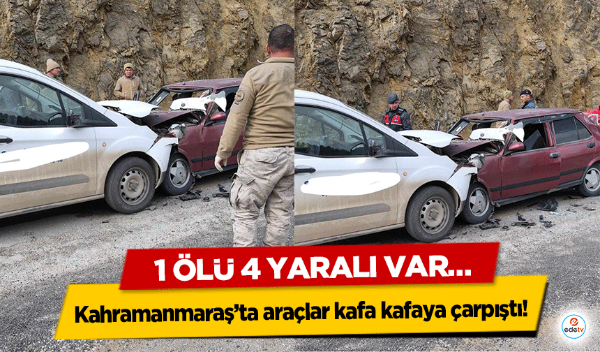 Kahramanmaraş’ta araçlar kafa kafaya çarpıştı! 1 ölü 4 yaralı var…