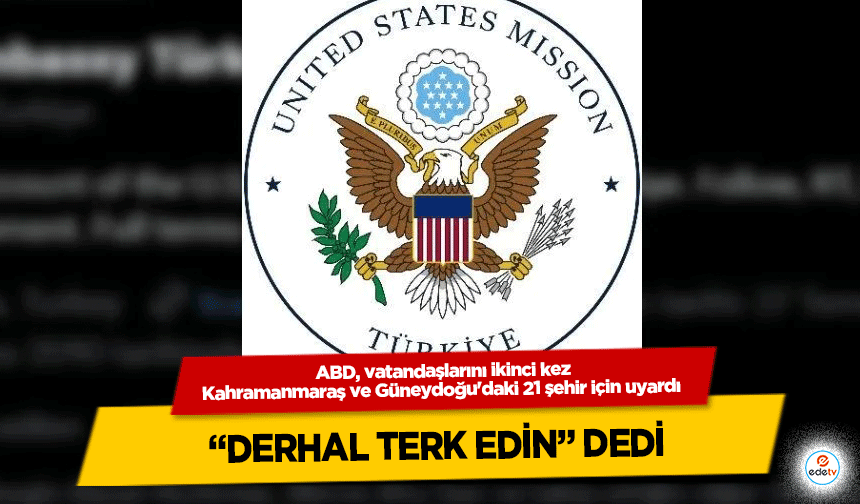 ABD, vatandaşlarını ikinci kez Kahramanmaraş ve Güneydoğu'daki 21 şehir için uyardı, “Derhal Terk Edin” Dedi