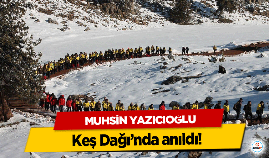 Muhsin Yazıcıoğlu Keş Dağı’nda anıldı!