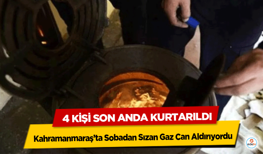 Kahramanmaraş’ta Sobadan Sızan Gaz Can Aldırıyordu: 4 Kişi Son Anda Kurtarıldı