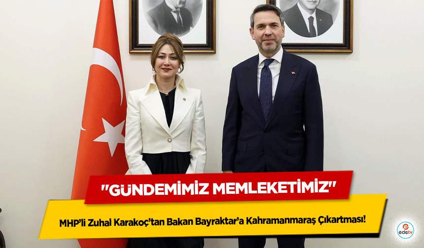 MHP’li Zuhal Karakoç’tan Bakan Bayraktar’a Kahramanmaraş Çıkartması: "Gündemimiz Memleketimiz"