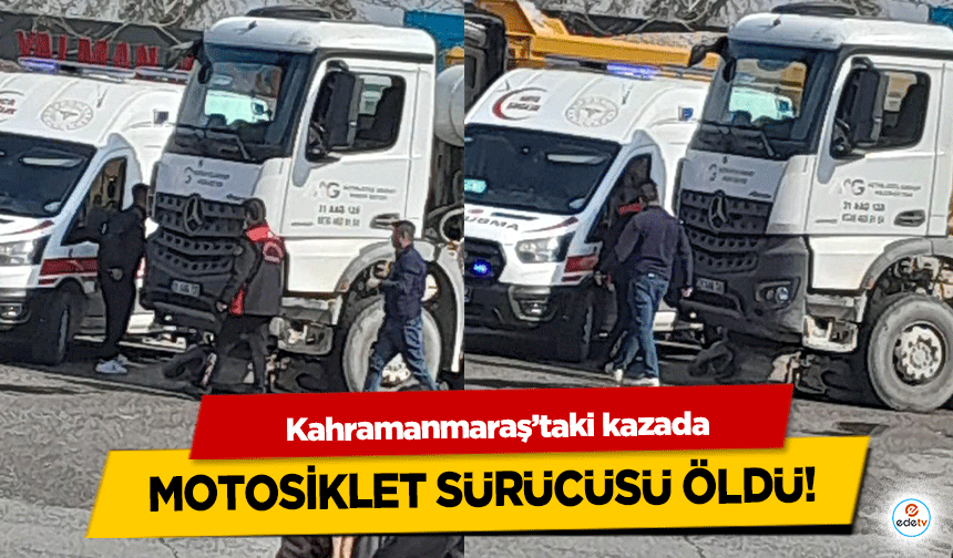 Kahramanmaraş’taki kazada motosiklet sürücüsü öldü!