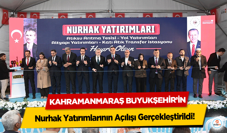 Kahramanmaraş Büyükşehir’in Nurhak Yatırımlarının Açılışı Gerçekleştirildi