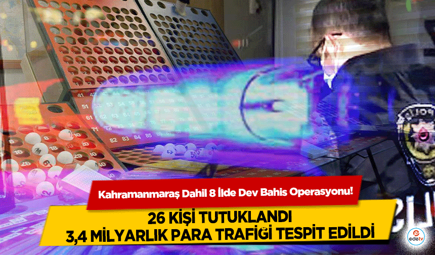 Kahramanmaraş Dahil 8 İlde Dev Bahis Operasyonu: 26 Kişi Tutuklandı, 3,4 Milyarlık Para Trafiği Tespit Edildi!