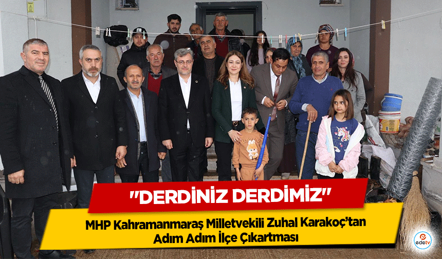 MHP Kahramanmaraş Milletvekili Zuhal Karakoç’tan Adım Adım İlçe Çıkartması: "Derdiniz Derdimiz"