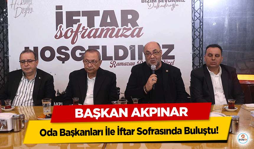 Başkan Akpınar, Oda Başkanları İle İftar Sofrasında Buluştu!