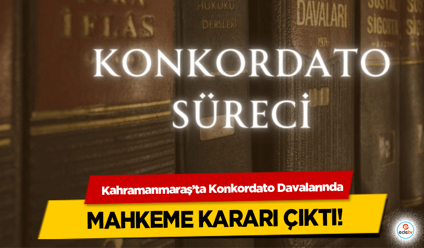 Kahramanmaraş’ta Konkordato Davalarında Mahkeme Kararı Çıktı!