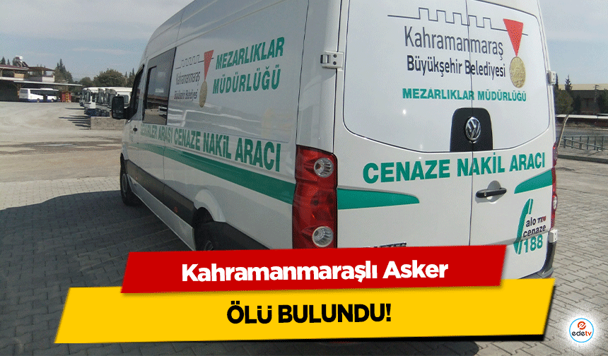 Kahramanmaraşlı Asker ölü bulundu!