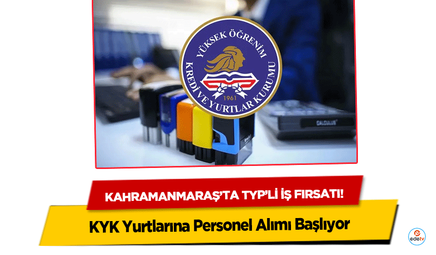 Kahramanmaraş’ta TYP’li iş fırsatı! KYK Yurtlarına Personel Alımı Başlıyor