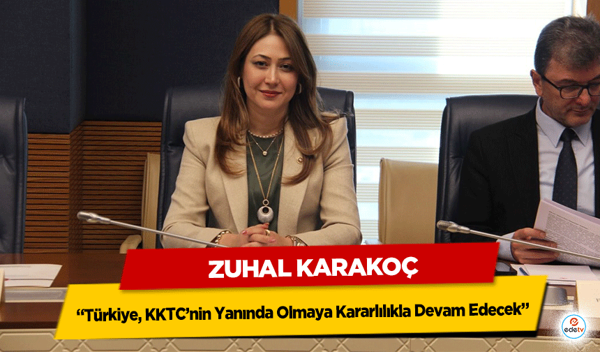 Zuhal Karakoç: “Türkiye, KKTC’nin Yanında Olmaya Kararlılıkla Devam Edecek”