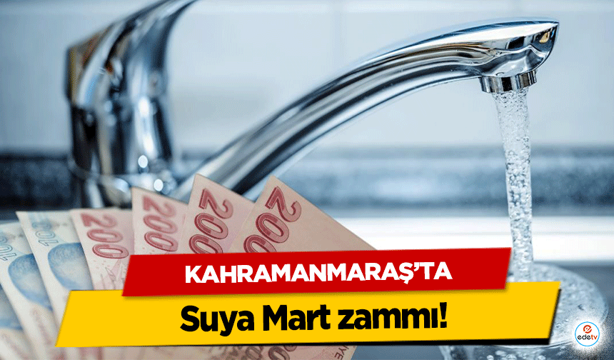 Kahramanmaraş’ta suya Mart zammı!