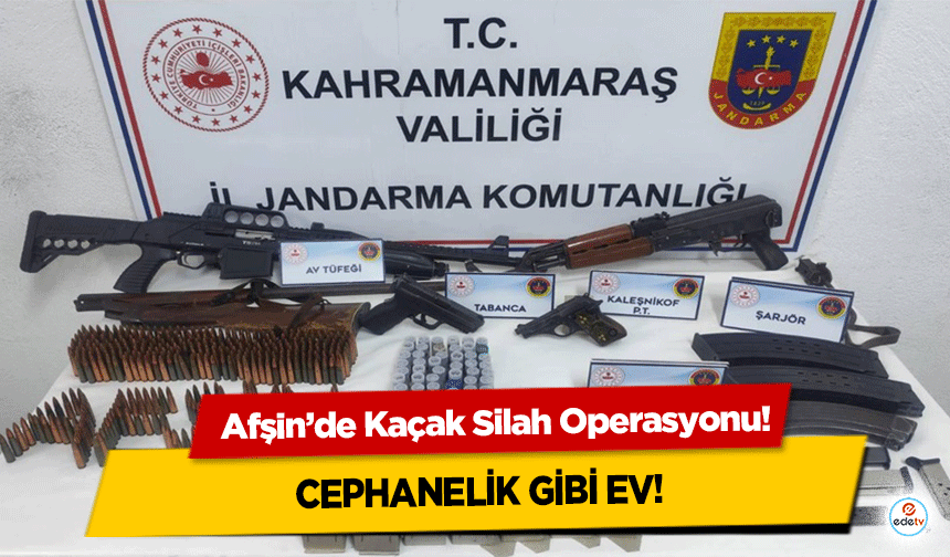 Afşin’de Kaçak Silah Operasyonu: Cephanelik Gibi Ev!