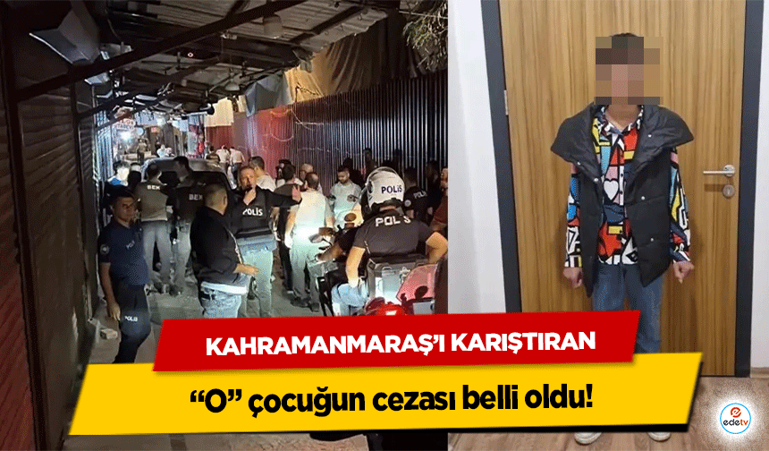 Kahramanmaraş’ı Karıştıran “O” çocuğun cezası belli oldu!