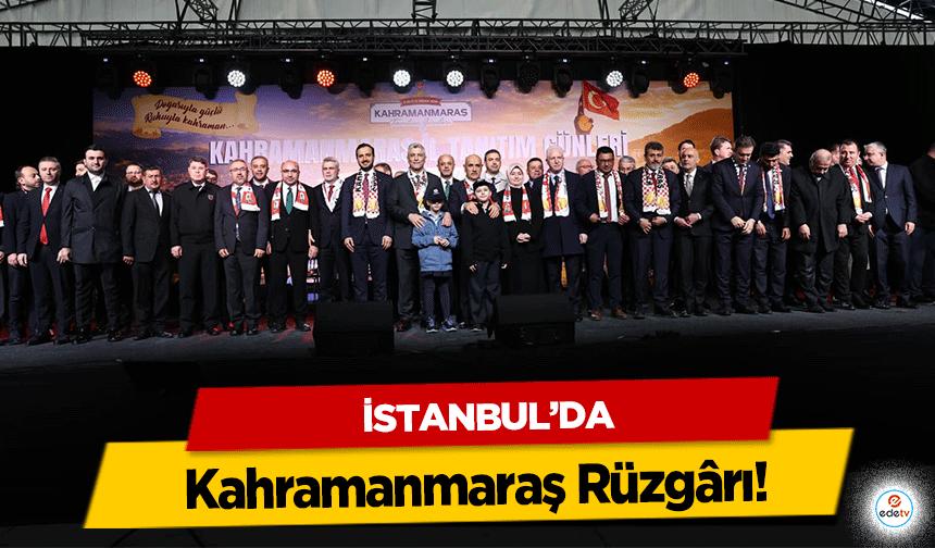 İstanbul’da Kahramanmaraş Rüzgârı!