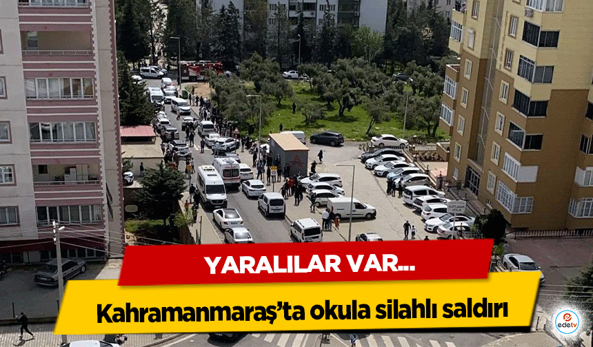 Kahramanmaraş’ta okula silahlı saldırı: Yaralılar var
