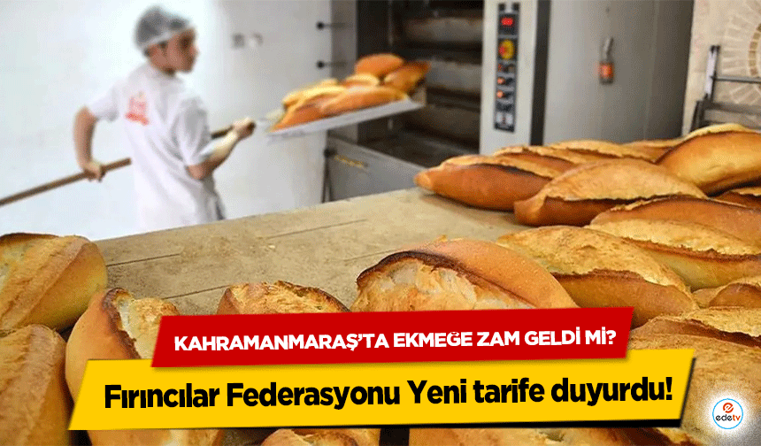 Kahramanmaraş’ta ekmeğe zam geldi mi? Fırıncılar Federasyonu Yeni tarife duyurdu!