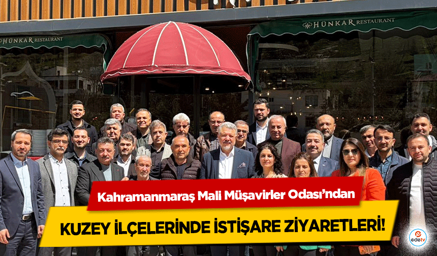 Kahramanmaraş Mali Müşavirler Odası’ndan kuzey ilçelerinde istişare ziyaretleri!