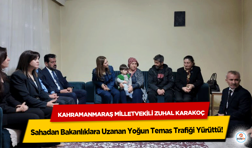 Kahramanmaraş Milletvekili Zuhal Karakoç, Sahadan Bakanlıklara Uzanan Yoğun Temas Trafiği Yürüttü!
