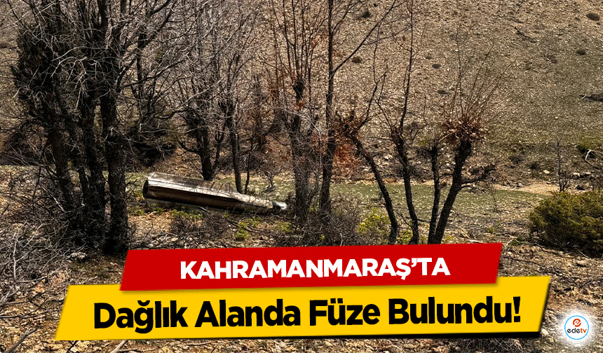 Kahramanmaraş’ta Dağlık Alanda Füze Bulundu!