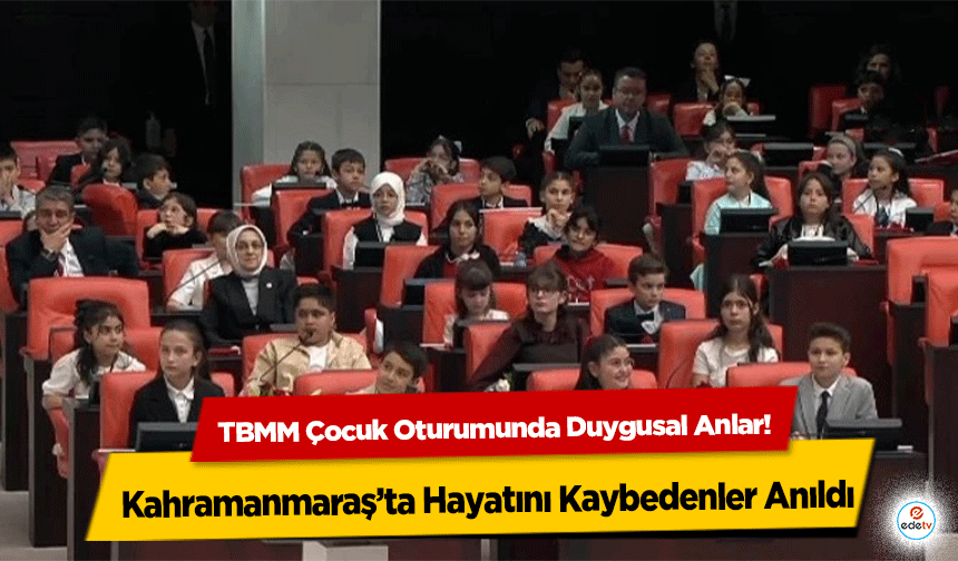 TBMM Çocuk Oturumunda Duygusal Anlar! Kahramanmaraş’ta Hayatını Kaybedenler Anıldı