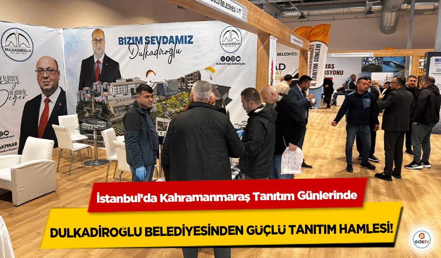 İstanbul’da Kahramanmaraş Tanıtım Günlerinde Dulkadiroğlu Belediyesinden Güçlü Tanıtım Hamlesi!