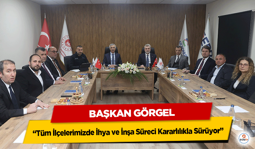 Başkan Görgel, “Tüm İlçelerimizde İhya ve İnşa Süreci Kararlılıkla Sürüyor”