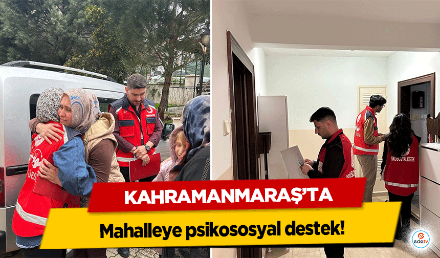Kahramanmaraş’ta mahalleye psikososyal destek!